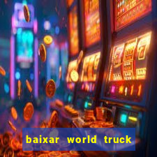 baixar world truck driving simulator dinheiro infinito atualizado 2024